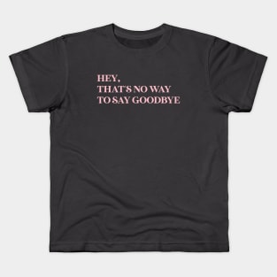 Hey That´s No Way To Say Goodbye, pink Kids T-Shirt